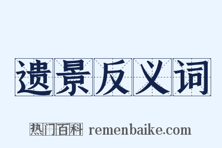 遗景反义词是什么意思的图片